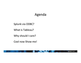 2	
Agenda	
Splunk	via	ODBC?	
What	is	Tableau?	
Why	should	I	care?	
Cool	now	Show	me!	
 