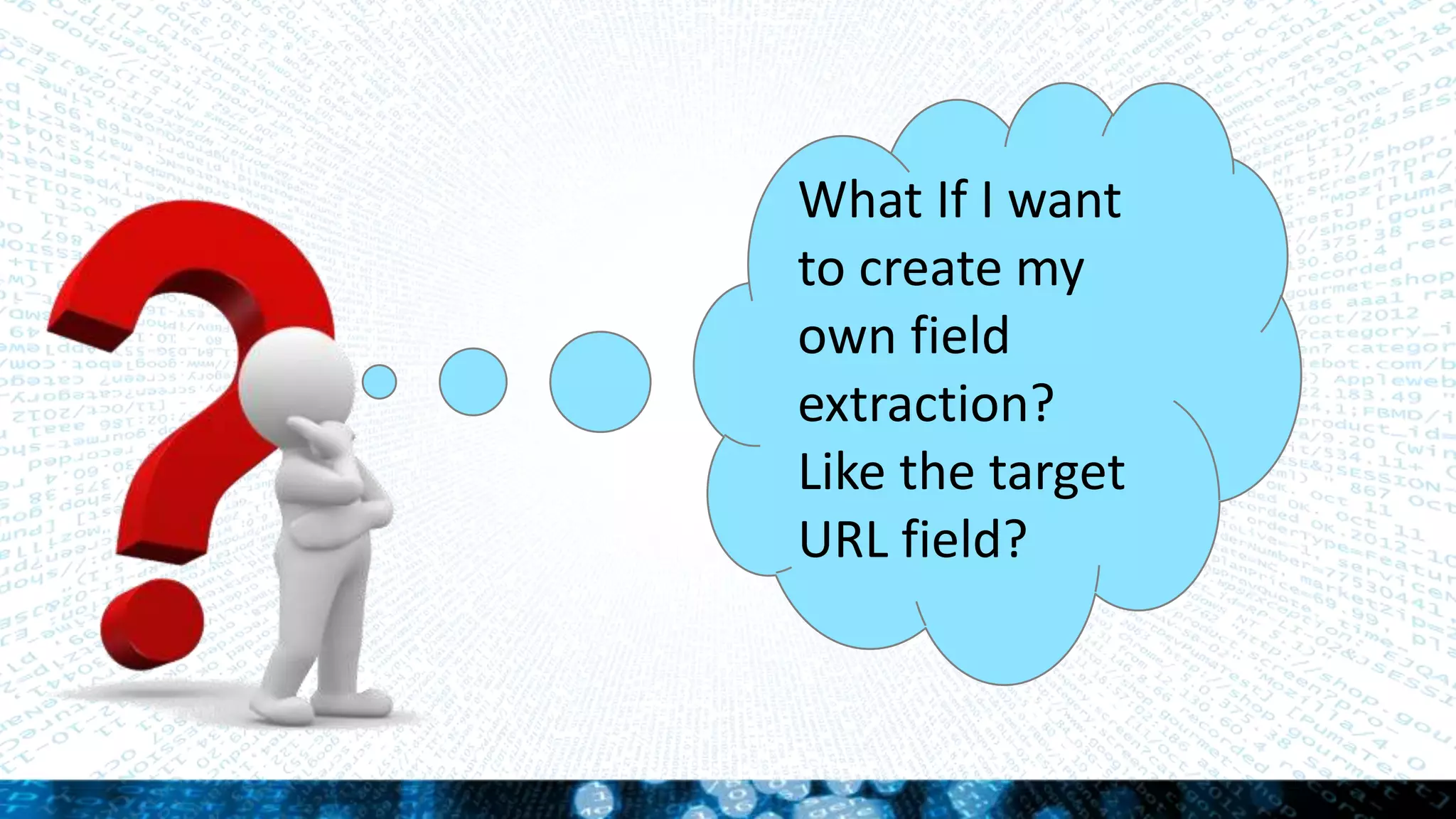 What If I want
to create my
own field
extraction?
Like the target
URL field?
 
