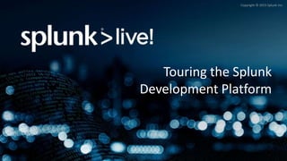 Grigori Melnik, Principal Product Manager – Splunk Developer Platform
Copyright © 2015 Splunk Inc.
Touring the Splunk
Development Platform
 