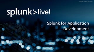 Grigori Melnik, Principal Product Manager – Splunk Developer Platform
Copyright © 2015 Splunk Inc.
Splunk for Application
Development
 