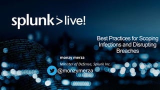 Best Practices for Scoping
Infections and Disrupting
Breaches
@monzymerza
monzy merza
Minister of Defense, Splunk Inc.
 