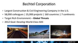 4	
Bechtel	Corpora;on	
•  Largest	Construc;on	&	Civil	Engineering	Company	in	the	U.S.	
•  58,000	colleagues	|	25,000	proje...