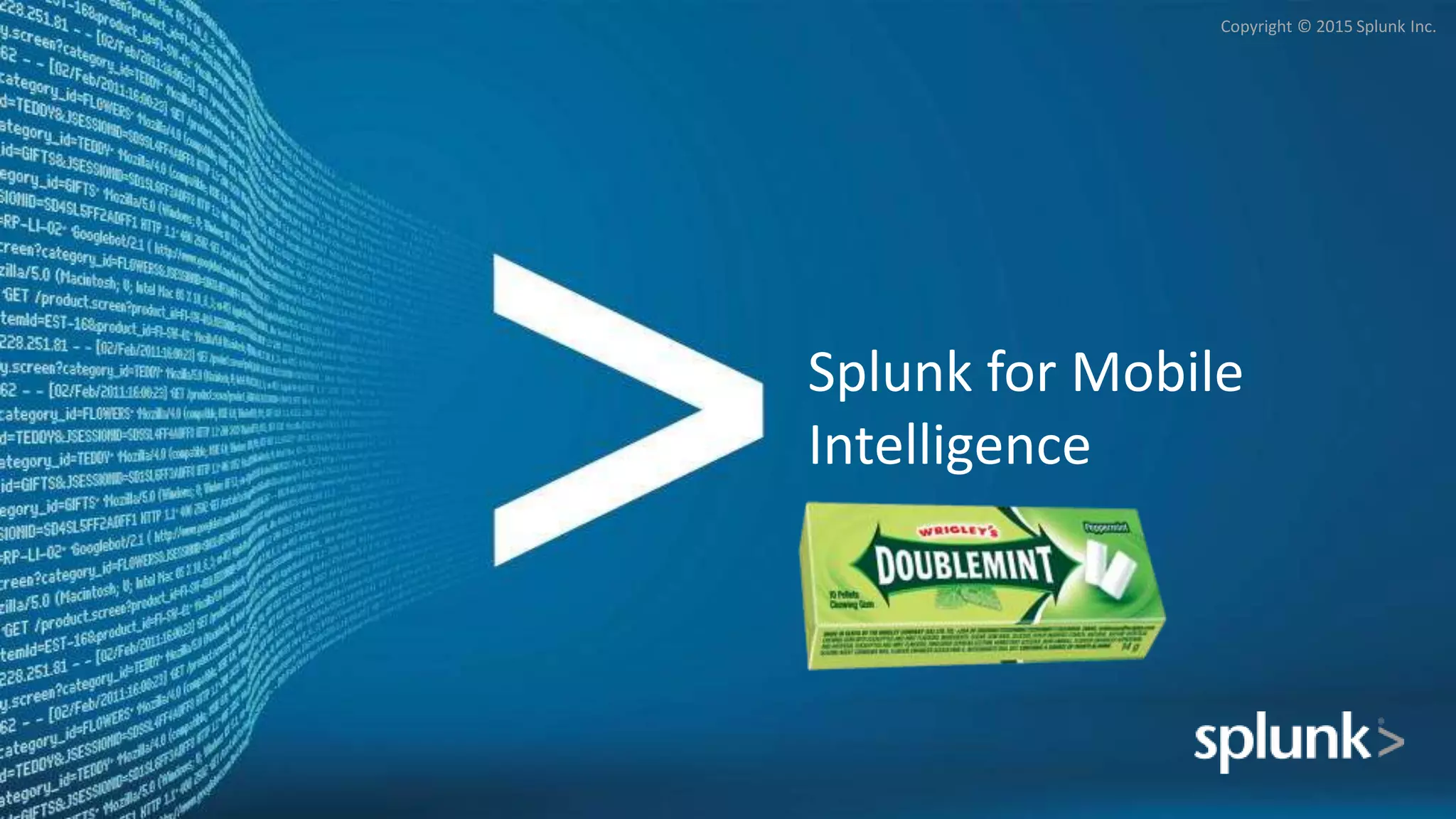 Copyright © 2015 Splunk Inc.
Splunk for Mobile
Intelligence
 