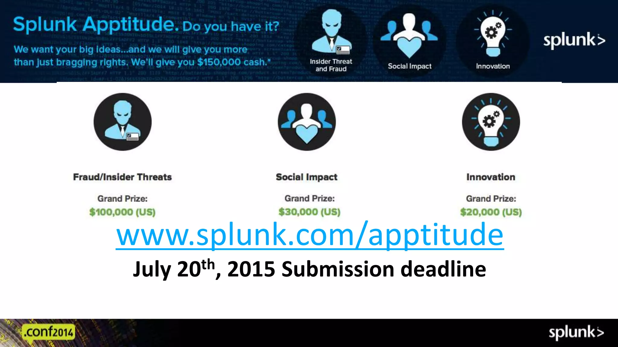 www.splunk.com/apptitude
July 20th, 2015 Submission deadline
 