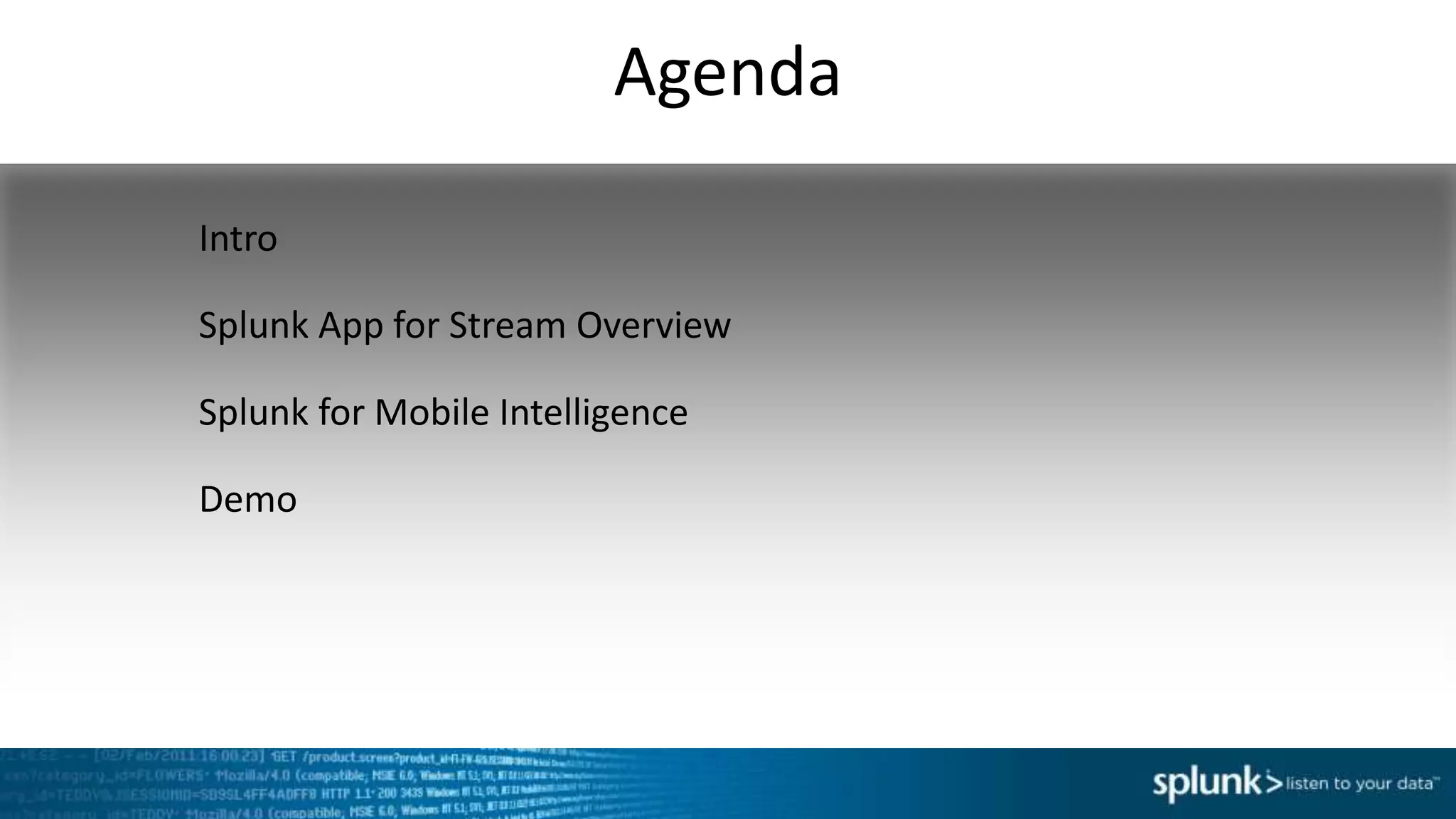 Agenda
Intro
Splunk App for Stream Overview
Splunk for Mobile Intelligence
Demo
 