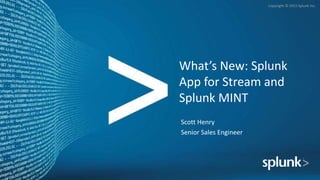 Copyright © 2015 Splunk Inc.
What’s New: Splunk
App for Stream and
Splunk MINT
Scott Henry
Senior Sales Engineer
 