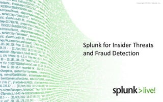 Copyright © 2013 Splunk Inc.

Splunk for Insider Threats
and Fraud Detection

 