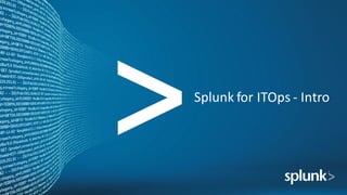 Splunk	for	ITOps - Intro
 