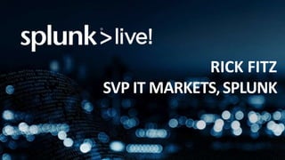 RICK FITZ
SVP IT MARKETS, SPLUNK
 