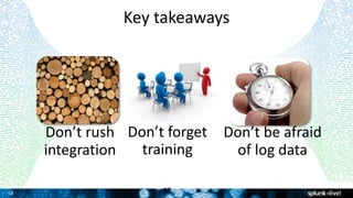 18
Key takeaways
Don’t rush
integration
Don’t be afraid
of log data
18
Don’t forget
training
 