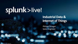 Copyright © 2014 Splunk Inc.
IndustrialData &
Internet of Things
Philipp Drieger
Sales Engineer
 