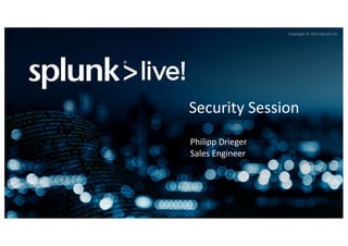 Copyright	©	2016	Splunk Inc.
Security	Session
Philipp	Drieger
Sales	Engineer
 