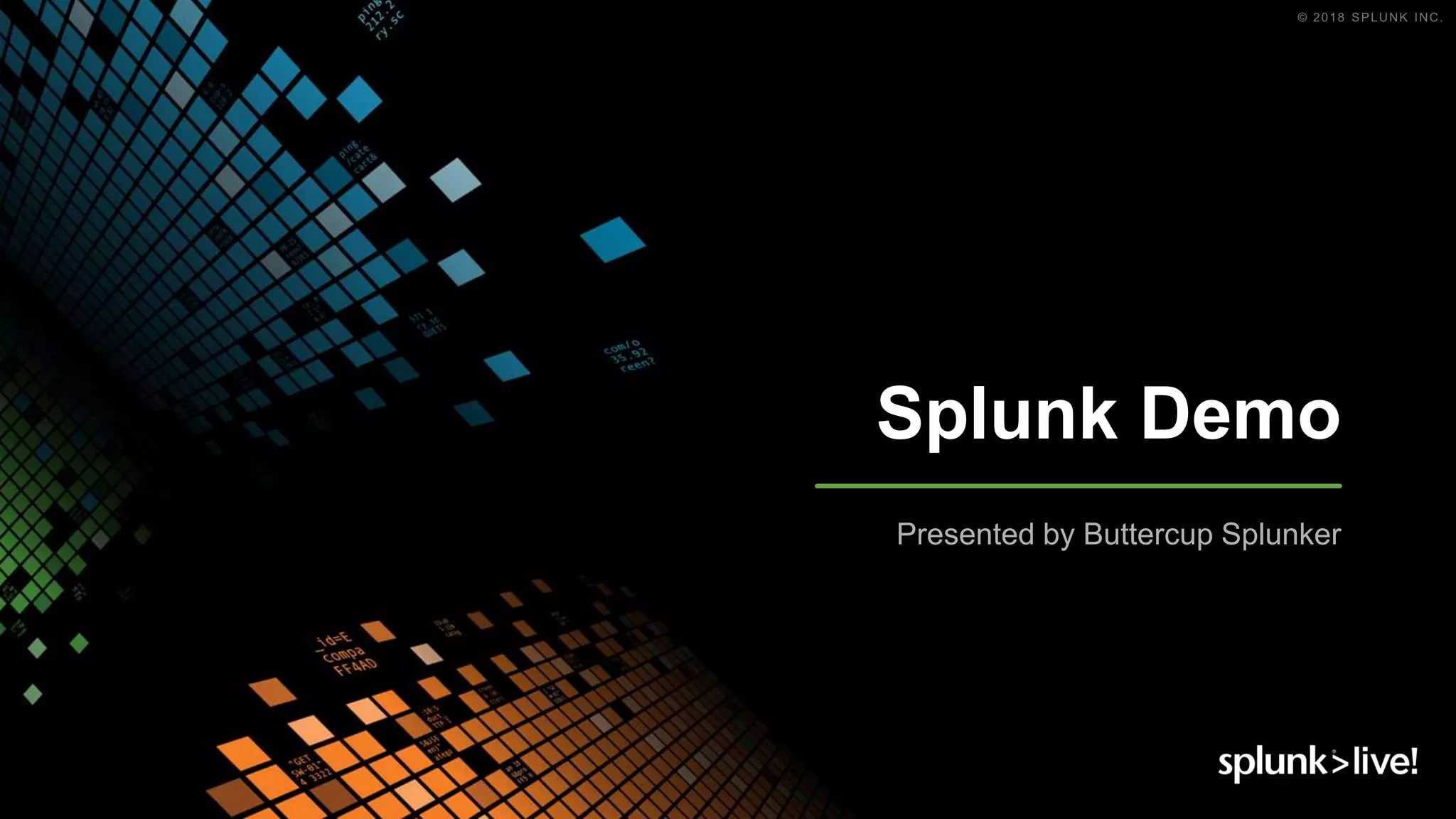 Splunk Demo
Presented by Buttercup Splunker
 