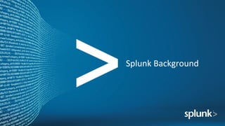 Splunk	
  Background	
  
 