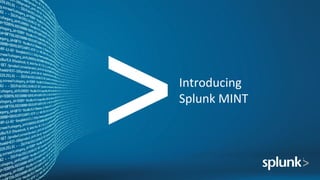 Introducing	
  	
  
Splunk	
  MINT	
  
 