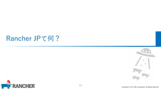 Copyright © 2017 MEC Corporation. All Rights Reserved.
Rancher JPて何？
14
 