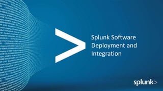 Splunk Software
Deployment and
Integration
 
