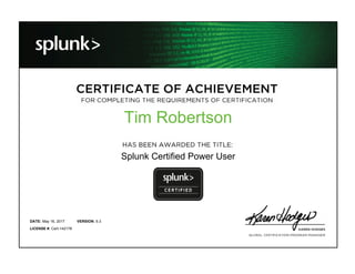 Tim Robertson
Splunk Certified Power User
May 16, 2017DATE: 6.3VERSION:
Cert-142178LICENSE #:
 