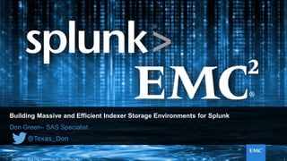 1© Copyright 2015 EMC Corporation. All rights reserved.
Building Massive and Efficient Indexer Storage Environments for Splunk
Don Green– SAS Specialist
@Texas_Don
 