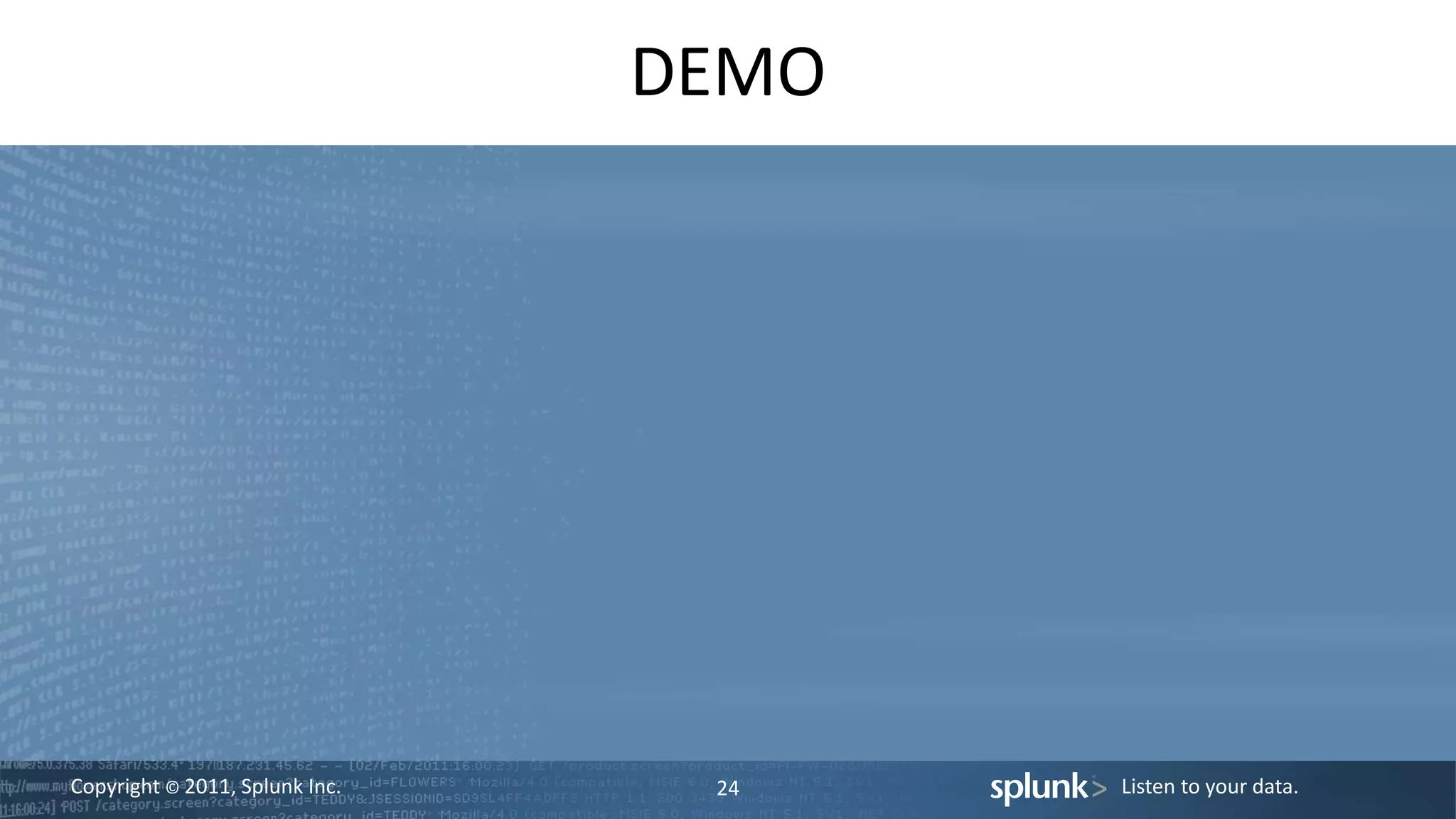 Copyright © 2011, Splunk Inc. Listen to your data.
DEMO
24
 
