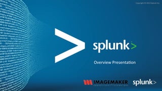 Copyright	
  ©	
  2013	
  Splunk	
  Inc.	
  
Overview	
  Presenta?on	
  
 