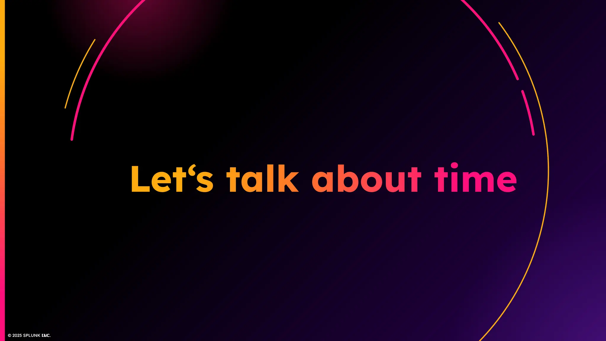 © 2025 SPLUNK INC.
© 2025 SPLUNK LLC
 