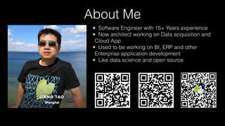 About Me
• Software Engineer with 15+ Years experience
• Now architect working on Data acquisition and
Cloud App
• Used to be working on BI, ERP and other
Enterprise application development
• Like data science and open source
 