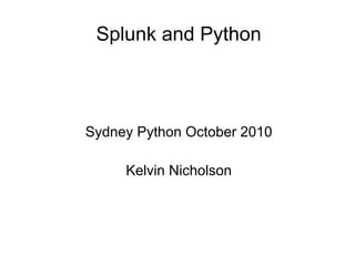 Splunk and Python

Sydney Python October 2010
Kelvin Nicholson

 