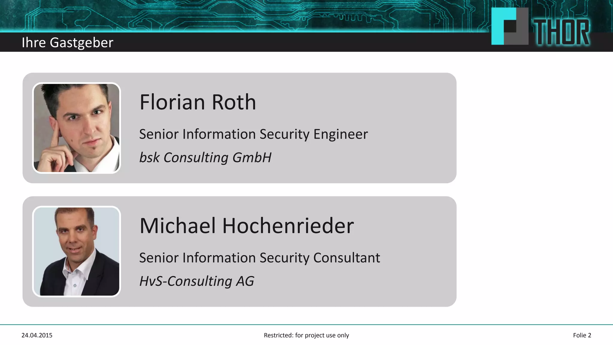 Ihre Gastgeber
24.04.2015 Folie 2
Florian Roth
Senior Information Security Engineer
bsk Consulting GmbH
Michael Hochenrieder
Senior Information Security Consultant
HvS-Consulting AG
Restricted: for project use only
 