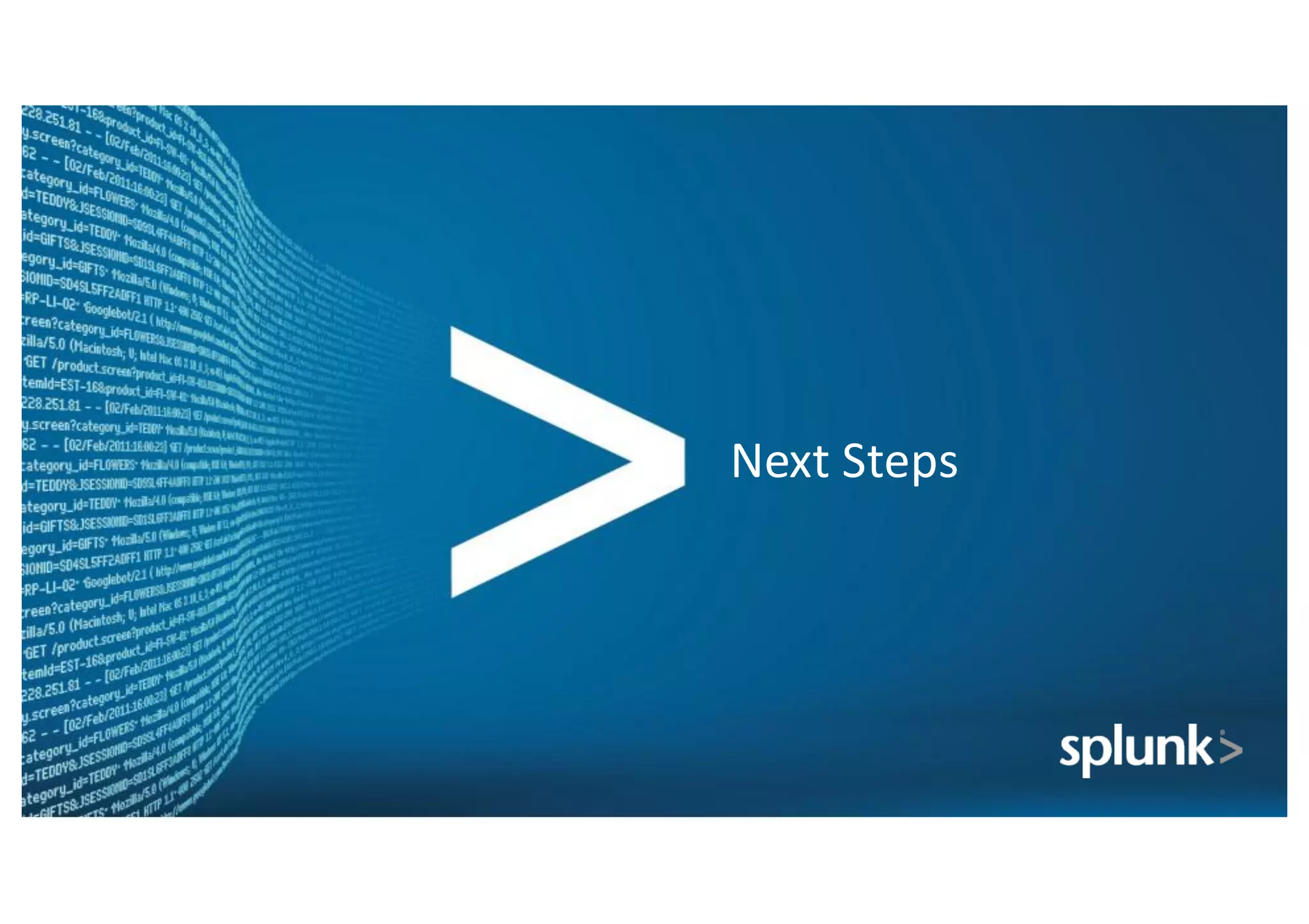 Copyright*©*2014*Splunk,*Inc.
Next*Steps
 