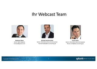 Copyright*©*2014*Splunk,*Inc.
Ihr Webcast*Team
2
Matthias'Maier
Senior*Sales*Engineer
mmaier@splunk.com
Michael'Hochenried...