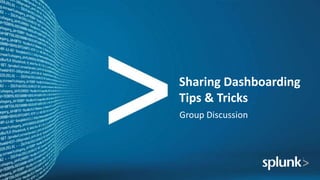 Sharing Dashboarding
Tips & Tricks
Group Discussion
 