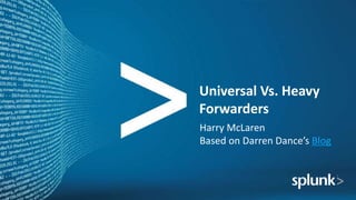Universal Vs. Heavy
Forwarders
Harry McLaren
Based on Darren Dance’s Blog
 