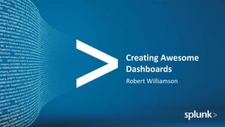 Creating Awesome
Dashboards
Robert Williamson
 