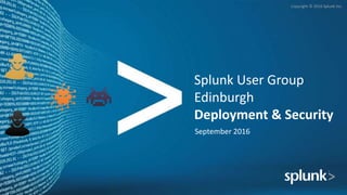 Copyright © 2016 Splunk Inc.
Splunk User Group
Edinburgh
Deployment & Security
September 2016
 