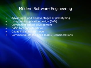Modern Software Engineering Advantages and disadvantages of prototyping  Using joint application design (JAD)  Component-based development  CASE tool considerations  Capability maturity model  Commercial off-the-shelf (COTS) considerations   
