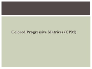 Colored Progressive Matrices (CPM)
 