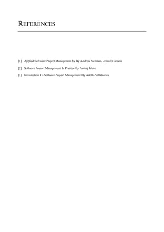 REFERENCES
[1] Applied Software Project Management by By Andrew Stellman, Jennifer Greene
[2] Software Project Management In Practice By Pankaj Jalote
[3] Introduction To Software Project Management By Adolfo Villafiorita
 
