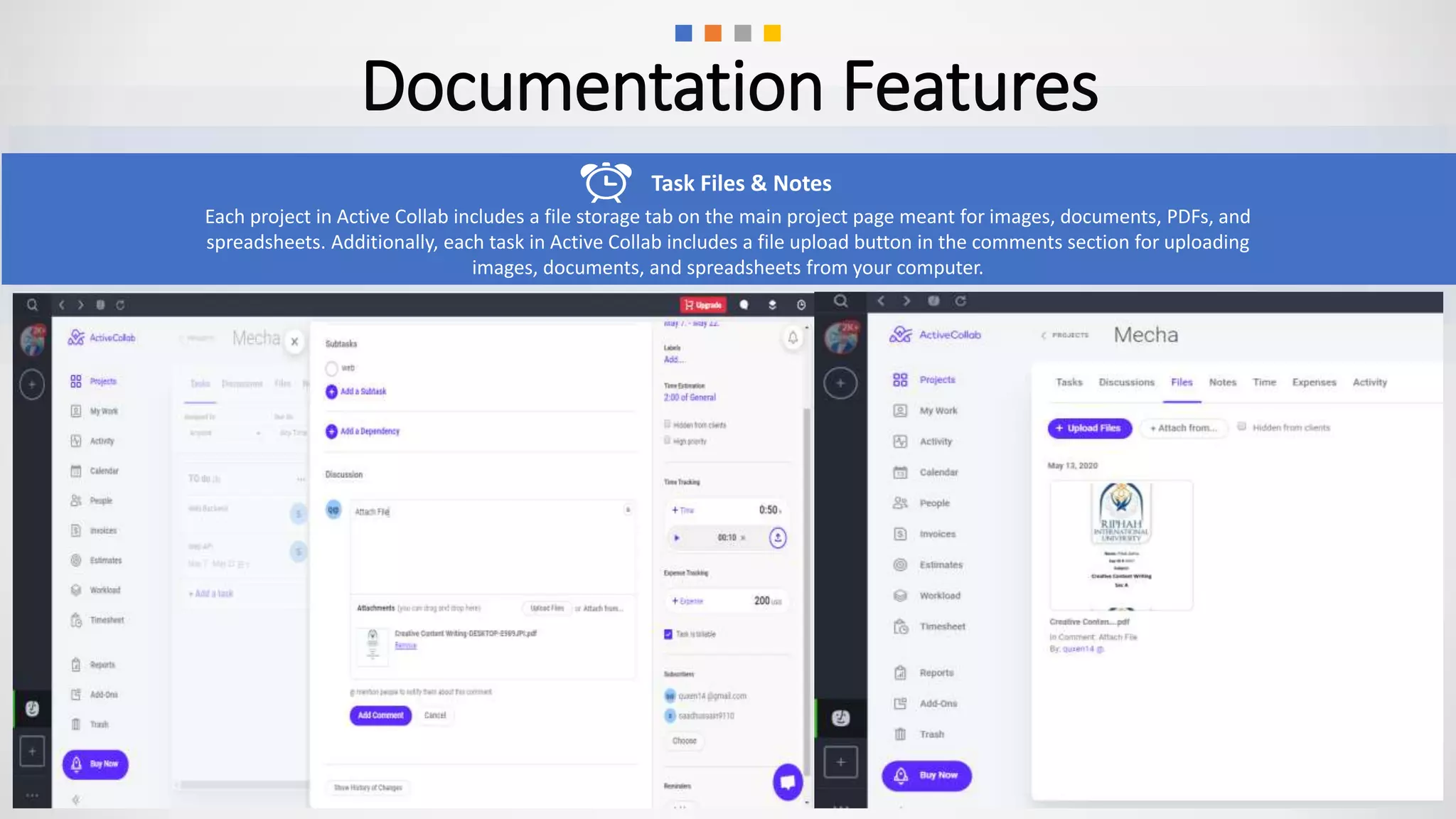 Documentation Features
Each project in Active Collab includes a file storage tab on the main project page meant for images, documents, PDFs, and
spreadsheets. Additionally, each task in Active Collab includes a file upload button in the comments section for uploading
images, documents, and spreadsheets from your computer.
Task Files & Notes
 