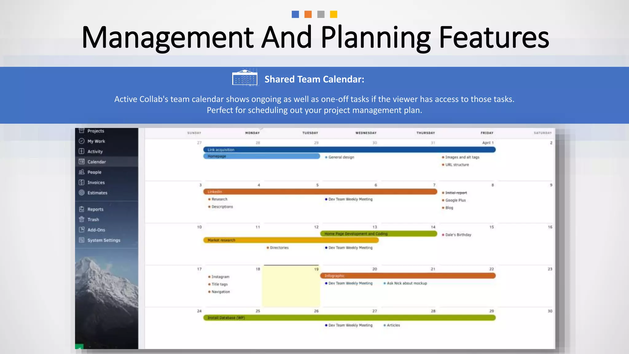Management And Planning Features
Active Collab's team calendar shows ongoing as well as one-off tasks if the viewer has access to those tasks.
Perfect for scheduling out your project management plan.
Shared Team Calendar:
 