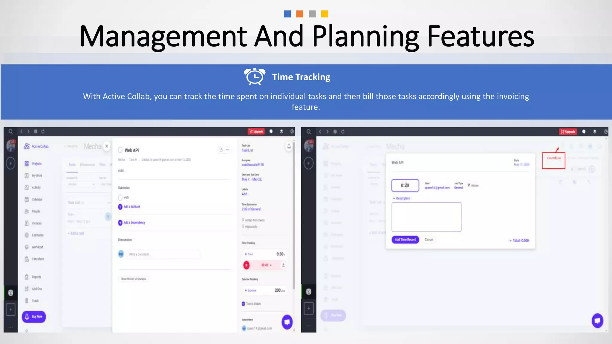 Management And Planning Features
With Active Collab, you can track the time spent on individual tasks and then bill those tasks accordingly using the invoicing
feature.
Time Tracking
 