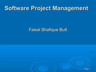 PagePage 11
Software Project ManagementSoftware Project Management
Faisal Shafique ButtFaisal Shafique Butt
 
