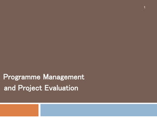 Programme Management
and Project Evaluation
1
 