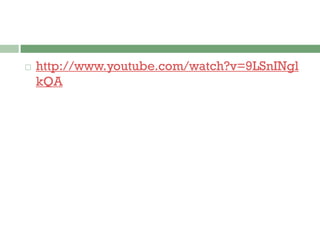  http://www.youtube.com/watch?v=9LSnINgl
kQA
 