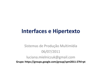 Interfaces e Hipertexto Sistemas de Produção Multimídia 06/07/2011 [email_address] Grupo: https://groups.google.com/group/spm2011-2?hl=pt 
