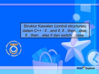 Struktur Kawalan (control structures) dalam C++ : if…end if, if…then…else, if…then…else if dan switch…case  