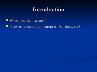 Introduction What is main menu?? How to create main menu in Authorware? 
