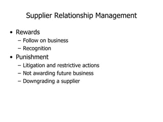 Rewards Follow on business  Recognition  Punishment Litigation and restrictive actions  Not awarding future business  Downgrading a supplier  Supplier Relationship Management 