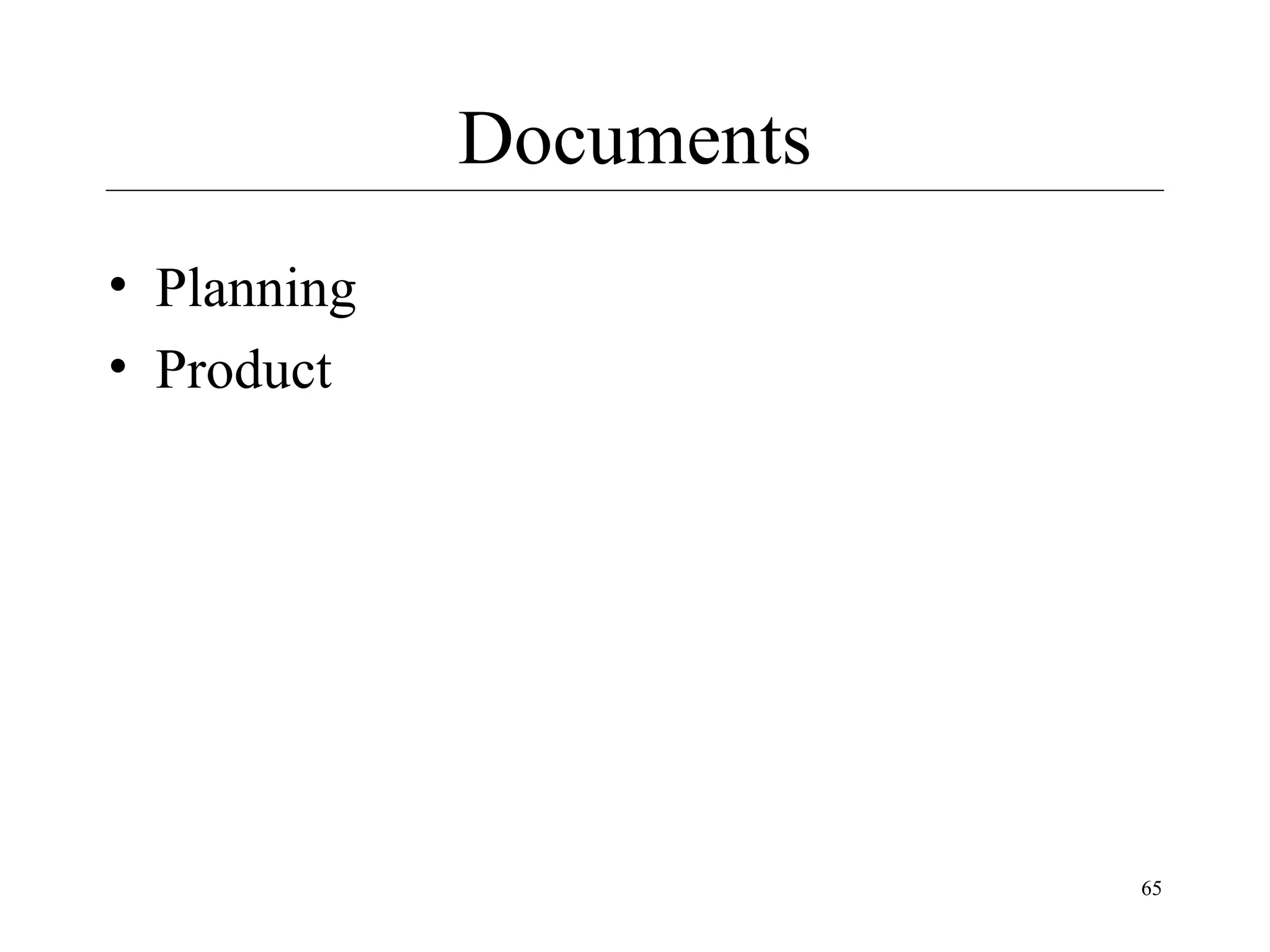 Documents
• Planning
• Product

65

 
