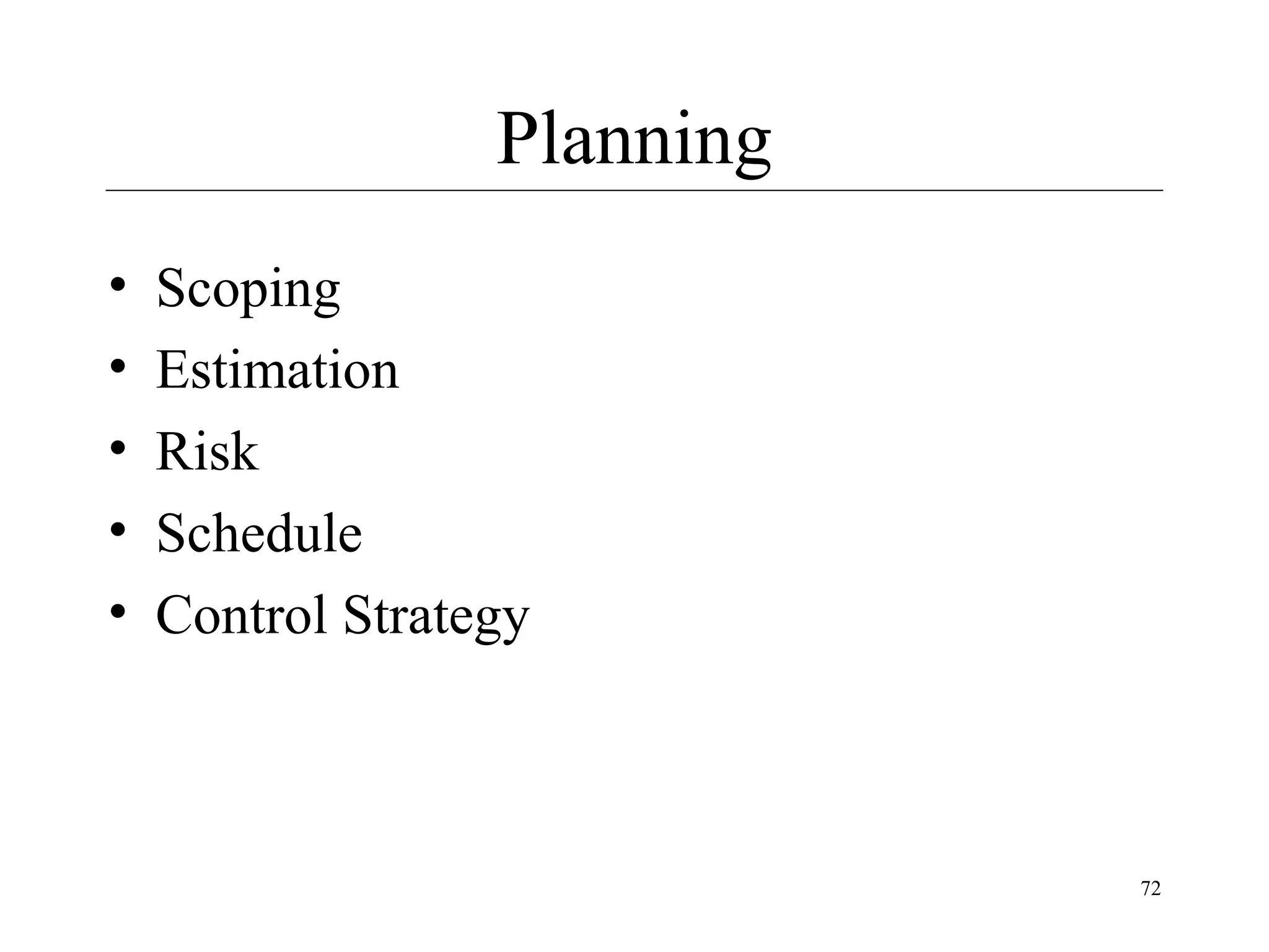Planning
•
•
•
•
•

Scoping
Estimation
Risk
Schedule
Control Strategy

72

 
